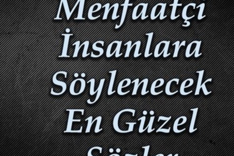 Menfaatçi Dostlara ve Çıkarcı İnsanlara Menfaat Sözleri