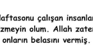 Hafta sonu çalışanları üzmeyin arkadaşlar