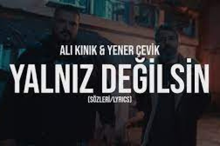 Ali Kınık - Yener Çevik - Yalnız Değilsin sözleri
