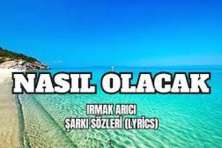 irmak arıcı - nasıl olacak şarkı sözleri