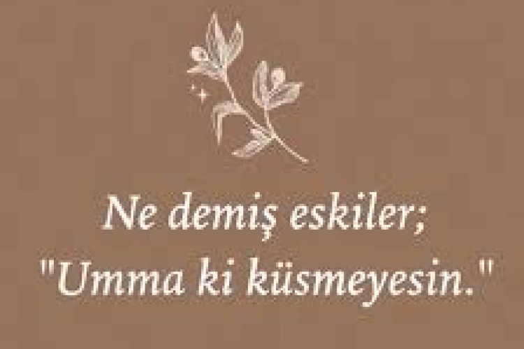 Umma ki küsmeyesin demiş eskiler