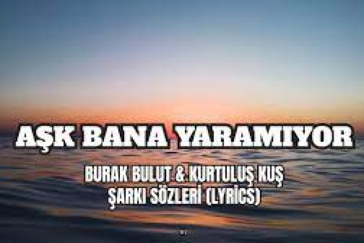 aşk bana yaramıyor sözleri