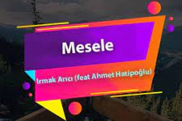 Irmak Arıcı - Ahmet Hatipoğlu - Mesele şarkı sözleri