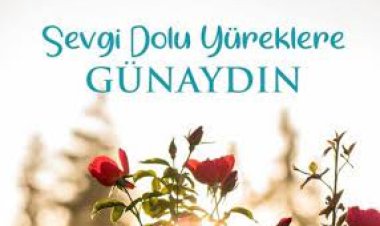 Günaydın gün sevgiyle huzurla aksın