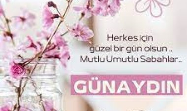 Günaydın huzurlu umutlu bir gün olsun