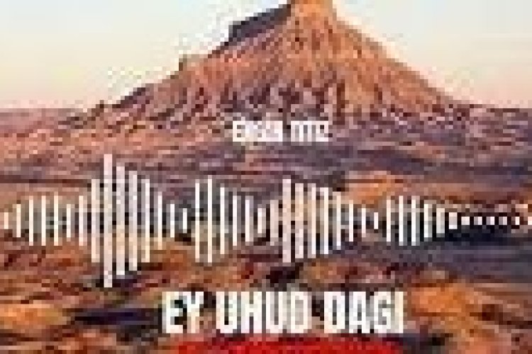 Engin Titiz - Ey Uhud Dağı ilahi sözleri