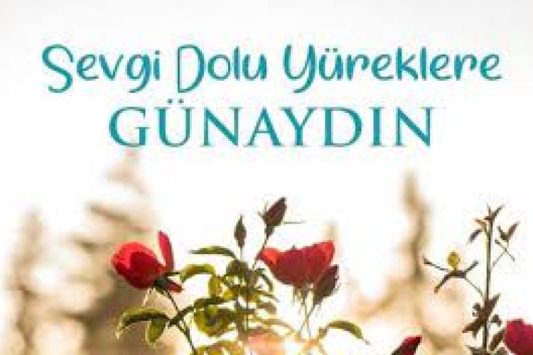 Günaydın gün sevgiyle huzurla aksın