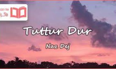 Naz Dej Tuttur Dur Sözleri