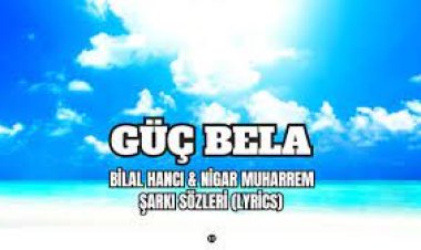 Bilal Hancı - Nigar Muharrem - Güç Bela şarkı sözleri