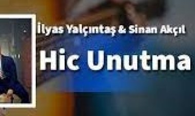 Sinan Akçıl - İlyas Yalçıntaş - Hiç Unutma şarkı sözleri