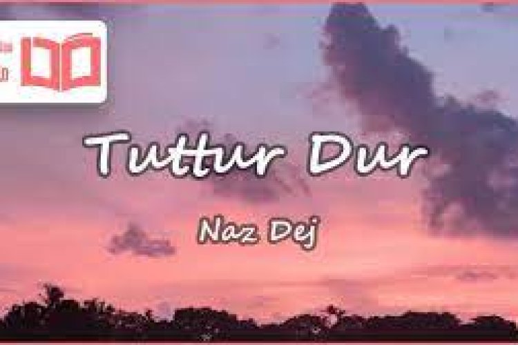 Naz Dej Tuttur Dur Sözleri