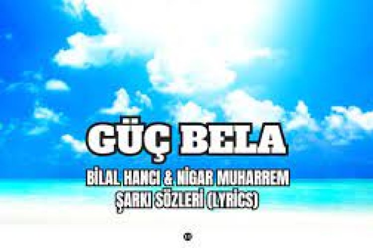 Bilal Hancı - Nigar Muharrem - Güç Bela şarkı sözleri