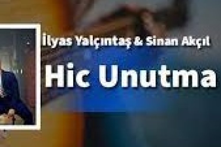 Sinan Akçıl - İlyas Yalçıntaş - Hiç Unutma şarkı sözleri