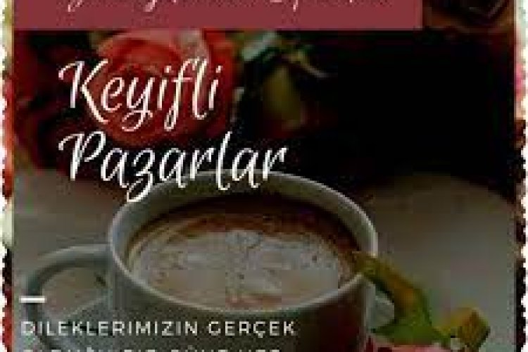 Günaydınlar keyifli Pazarlar