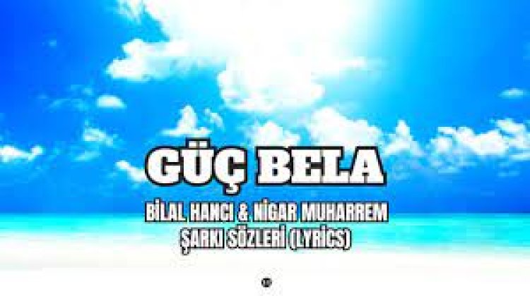 Bilal Hancı - Nigar Muharrem - Güç Bela şarkı sözleri