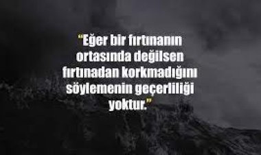 Öyle fırtınalar atlattım ki