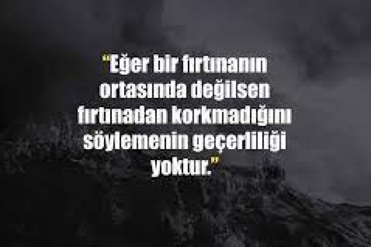 Öyle fırtınalar atlattım ki