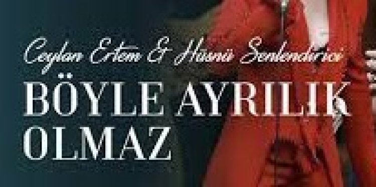 Ceylan Ertem - Hüsnü Şenlendirici - Böyle Ayrılık Olmaz şarkı sözleri