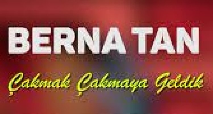 Berna Tan - Çakmak Çakmaya Geldik şarkı sözleri