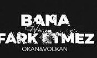 Okan - Volkan - Bana Hiç Fark Etmez şarkı sözleri