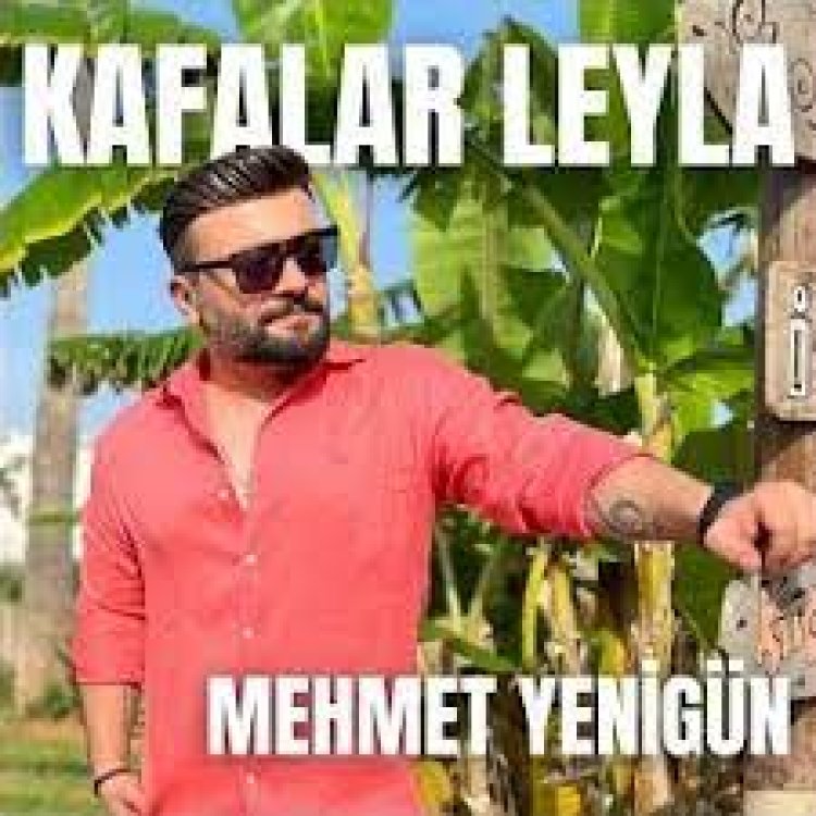 Mehmet Yenigün - Kafalar Leyla şarkı sözleri