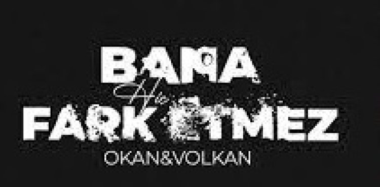 Okan - Volkan - Bana Hiç Fark Etmez şarkı sözleri