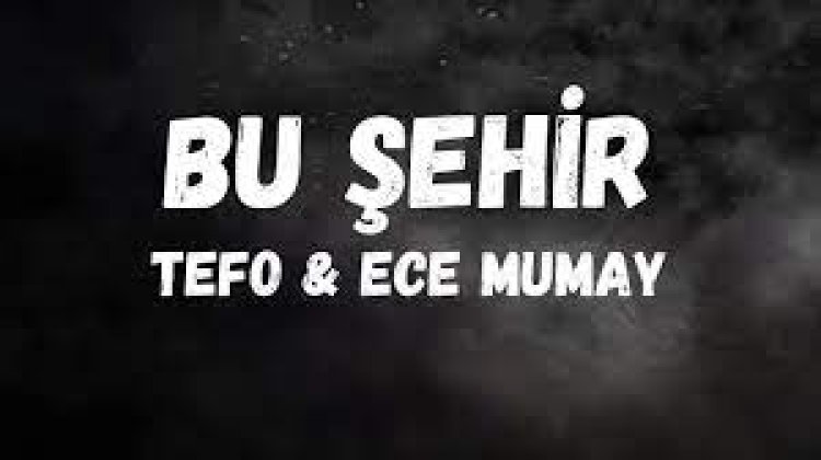 Tefo  Ece Mumay - Bu Şehir şarkı sözleri