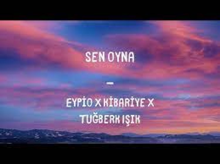 Eypio X Kibariye X Tuğberk Işık - Sen Oyna şarkı sözleri