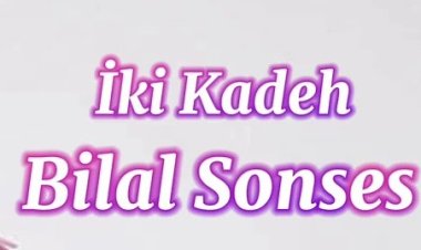 Bilal SONSES - İki Kadeh şarkı sözleri