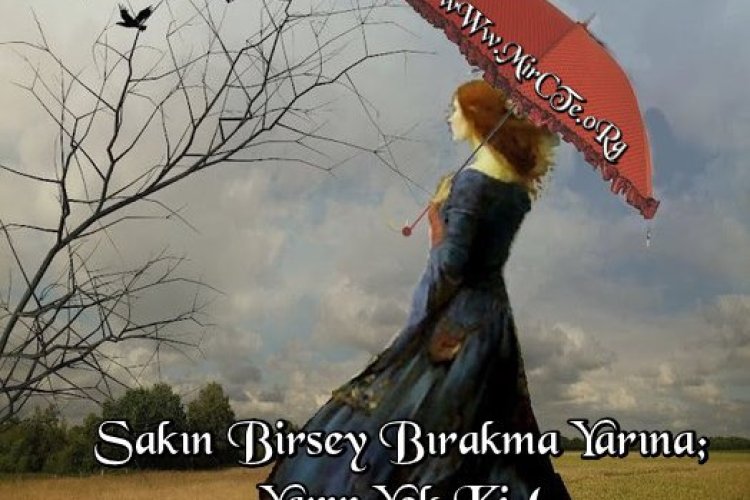 Yarın.. Garantisi olmayan bir gün meçhuldür