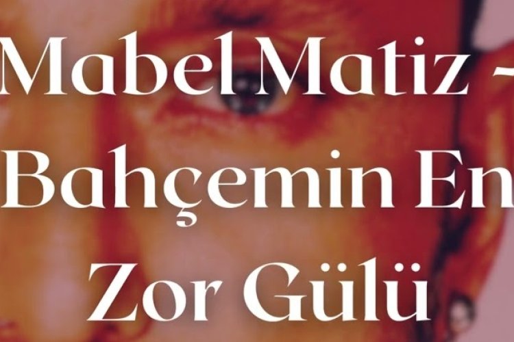 Mabel Matiz - Bahçemin En Zor Gülü