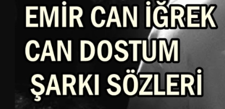 Emir Can İğrek - Can Dostum şarkı sözleri