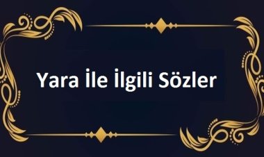 Kapanmayan yara ile ilgili Sözler