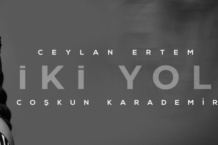 Ceylan Ertem Coşkun Karademir - İki Yol