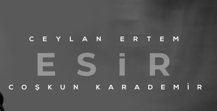 Ceylan Ertem  Coşkun Karademir - ESİR şarkı sözleri