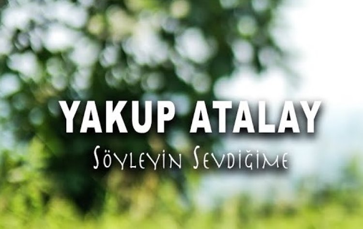 Yakup Atalay - Söyleyin Sevdiğime şarkı sözleri