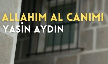 Yasin Aydın - Allahım Al Canımı şarkı sözleri