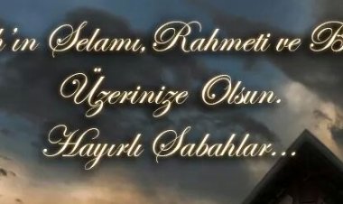Sabahın hayrı, bereketi üzerinize olsun