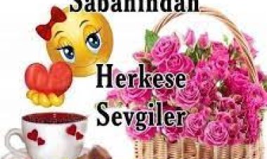 Günaydın mutlu sabahlar güzel bir hafta sonu dilerim