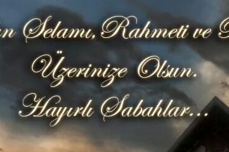 Sabahın hayrı, bereketi üzerinize olsun