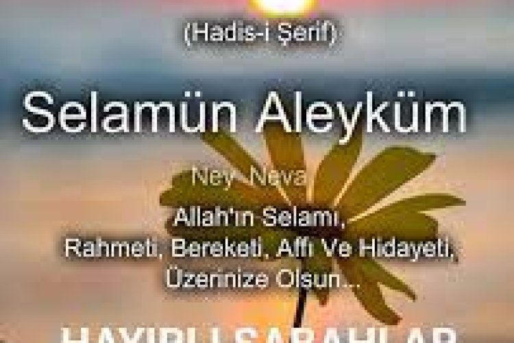 Selamünaleyküm hayırlı sabahlar