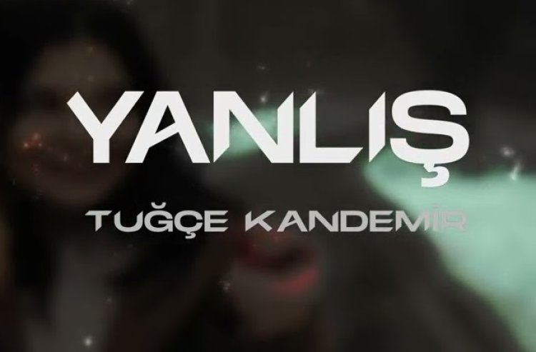 Tuğçe Kandemir - Yanlış şarkı sözleri