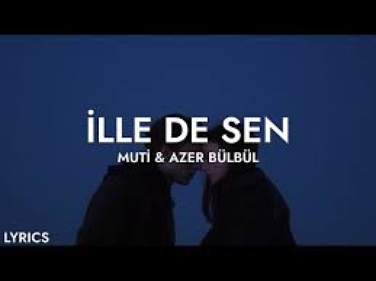 Muti Azer Bülbül - İlle de Sen şarkı sözleri