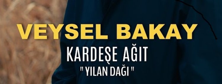 Veysel Bakay - Kardeşe Ağıt  Yılan Dağı şarkı sözleri