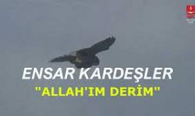 ensar kardeşler allahım derim sözleri