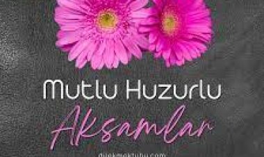 Yeni iyi akşamlar ve Hayırlı Huzurlu Akşamlar mesajları