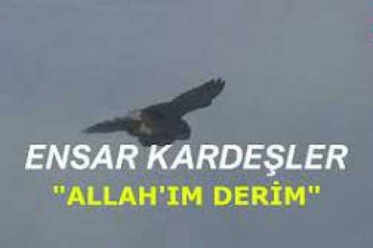 ensar kardeşler allahım derim