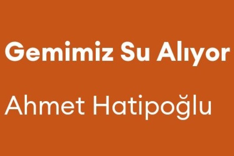 Ahmet Hatipoğlu - Gemimiz Su Alıyor