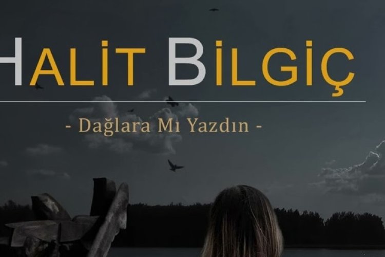 Halit Bilgiç - Dağlara Mı Yazdın