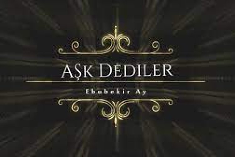 Ebubekir Ay Aşk Dediler